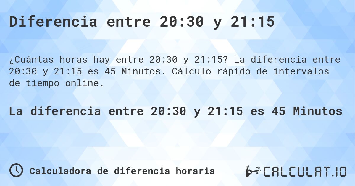 Diferencia entre 20:30 y 21:15. La diferencia entre 20:30 y 21:15 es 45 Minutos. Cálculo rápido de intervalos de tiempo online.