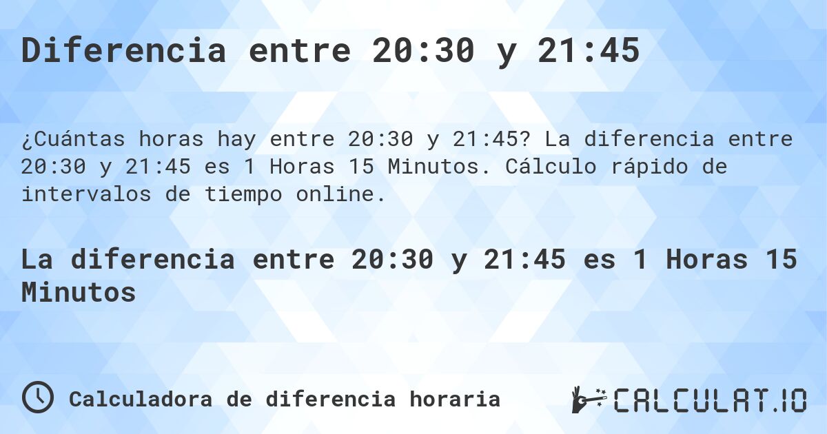 Diferencia entre 20:30 y 21:45. La diferencia entre 20:30 y 21:45 es 1 Horas 15 Minutos. Cálculo rápido de intervalos de tiempo online.