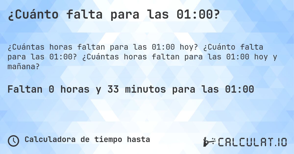 ¿Cuánto falta para las 01:00?. ¿Cuánto falta para las 01:00? ¿Cuántas horas faltan para las 01:00 hoy y mañana?