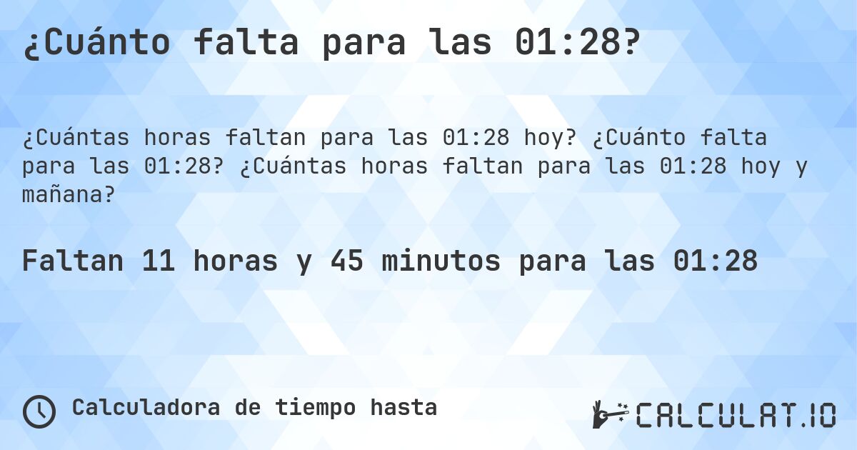 ¿Cuánto falta para las 01:28?. ¿Cuánto falta para las 01:28? ¿Cuántas horas faltan para las 01:28 hoy y mañana?