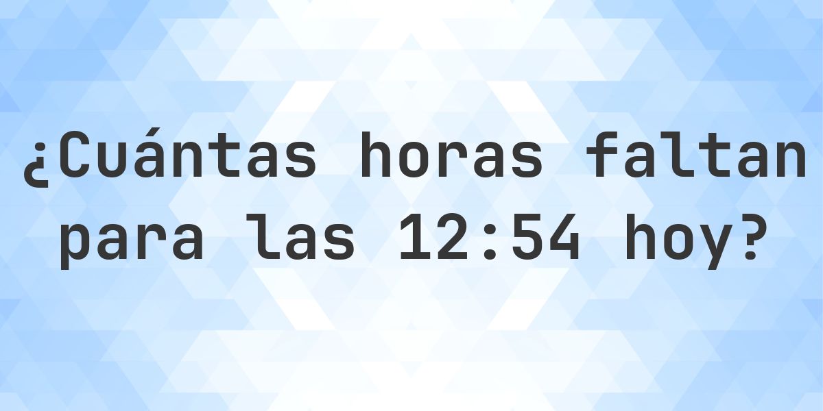 ¿Cuánto falta para las 12:54? - Calculatio