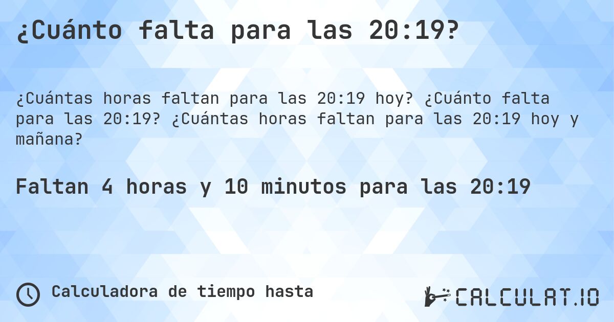 ¿Cuánto falta para las 20:19?. ¿Cuánto falta para las 20:19? ¿Cuántas horas faltan para las 20:19 hoy y mañana?