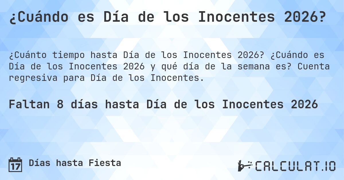 ¿Cuándo es Día de los Inocentes 2026?. ¿Cuándo es Día de los Inocentes 2026 y qué día de la semana es? Cuenta regresiva para Día de los Inocentes.