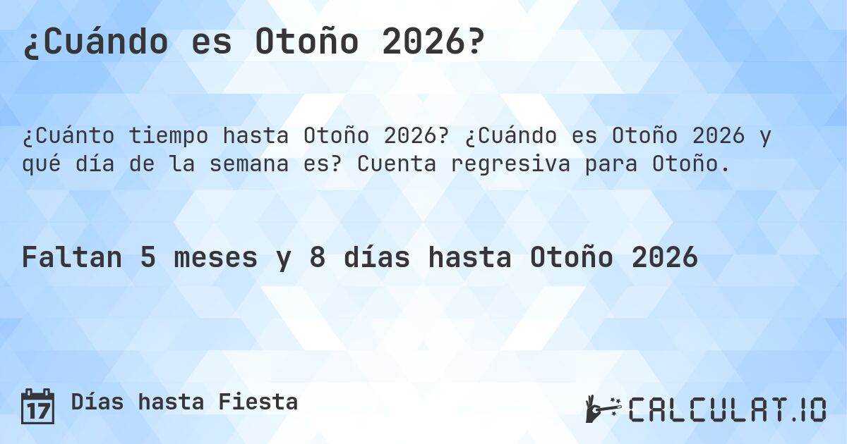 ¿Cuándo es Otoño 2026?. ¿Cuándo es Otoño 2026 y qué día de la semana es? Cuenta regresiva para Otoño.