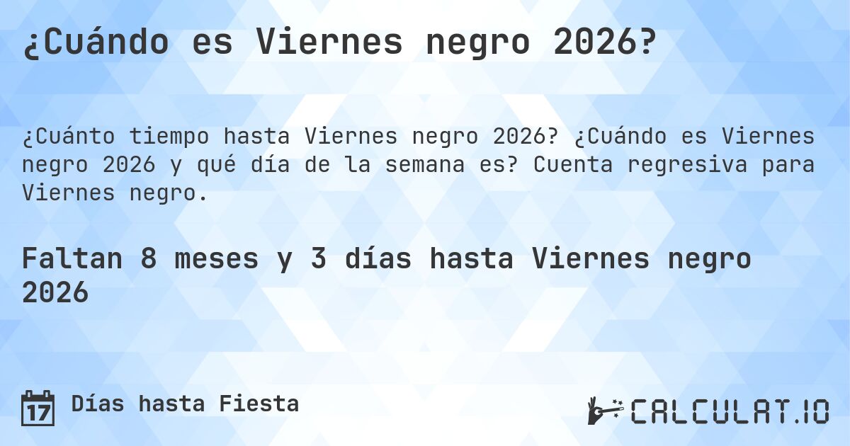 ¿Cuándo es Viernes negro 2026?. ¿Cuándo es Viernes negro 2026 y qué día de la semana es? Cuenta regresiva para Viernes negro.