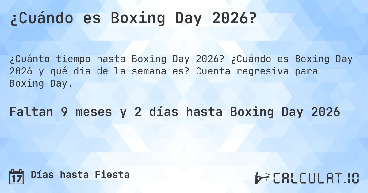¿Cuándo es Boxing Day 2026?. ¿Cuándo es Boxing Day 2026 y qué día de la semana es? Cuenta regresiva para Boxing Day.