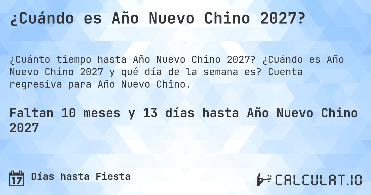 ¿Cuándo es Año Nuevo Chino 2027?. ¿Cuándo es Año Nuevo Chino 2027 y qué día de la semana es? Cuenta regresiva para Año Nuevo Chino.