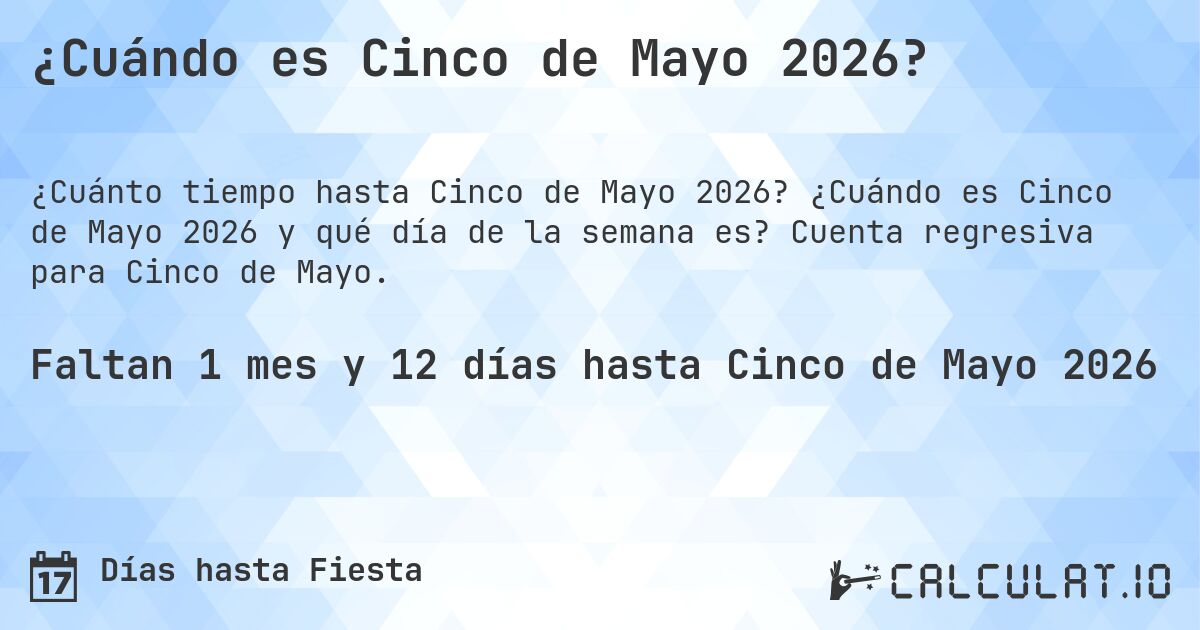 ¿Cuándo es Cinco de Mayo 2026?. ¿Cuándo es Cinco de Mayo 2026 y qué día de la semana es? Cuenta regresiva para Cinco de Mayo.