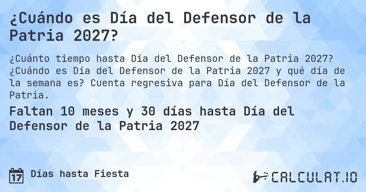 ¿Cuándo es Día del Defensor de la Patria 2027?. ¿Cuándo es Día del Defensor de la Patria 2027 y qué día de la semana es? Cuenta regresiva para Día del Defensor de la Patria.