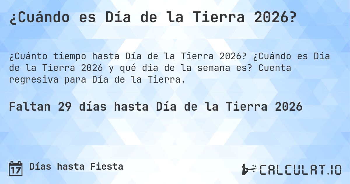 ¿Cuándo es Día de la Tierra 2026?. ¿Cuándo es Día de la Tierra 2026 y qué día de la semana es? Cuenta regresiva para Día de la Tierra.