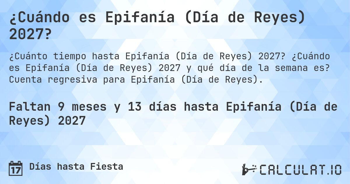 ¿Cuándo es Epifanía (Día de Reyes) 2027?. ¿Cuándo es Epifanía (Día de Reyes) 2027 y qué día de la semana es? Cuenta regresiva para Epifanía (Día de Reyes).