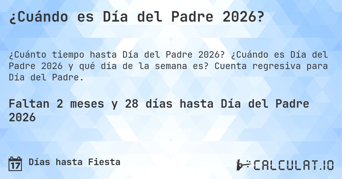 ¿Cuándo es Día del Padre 2026?. ¿Cuándo es Día del Padre 2026 y qué día de la semana es? Cuenta regresiva para Día del Padre.