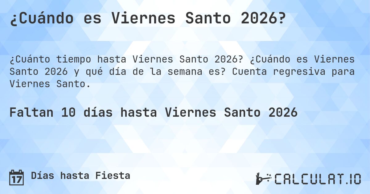 ¿Cuándo es Viernes Santo 2026?. ¿Cuándo es Viernes Santo 2026 y qué día de la semana es? Cuenta regresiva para Viernes Santo.