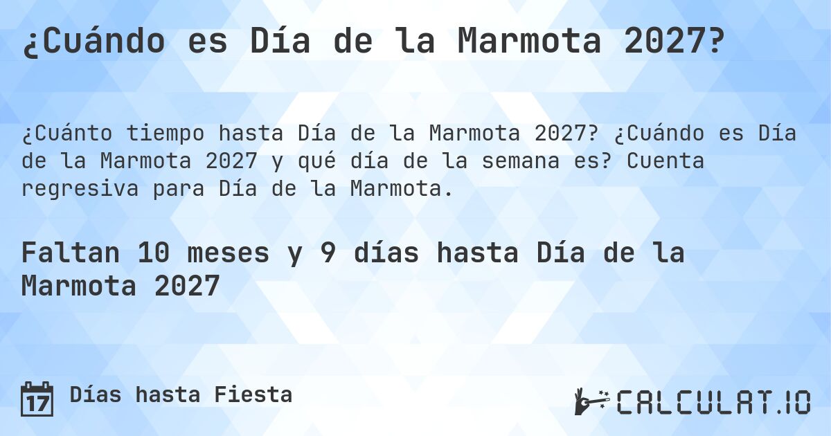 ¿Cuándo es Día de la Marmota 2027?. ¿Cuándo es Día de la Marmota 2027 y qué día de la semana es? Cuenta regresiva para Día de la Marmota.