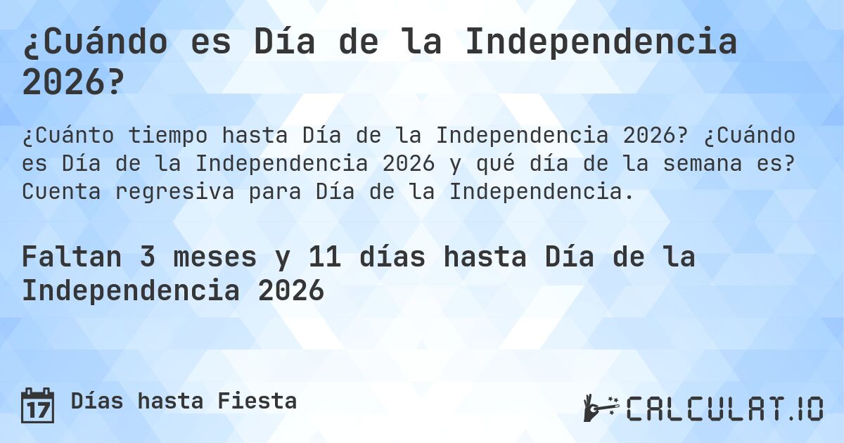 ¿Cuándo es Día de la Independencia 2026?. ¿Cuándo es Día de la Independencia 2026 y qué día de la semana es? Cuenta regresiva para Día de la Independencia.