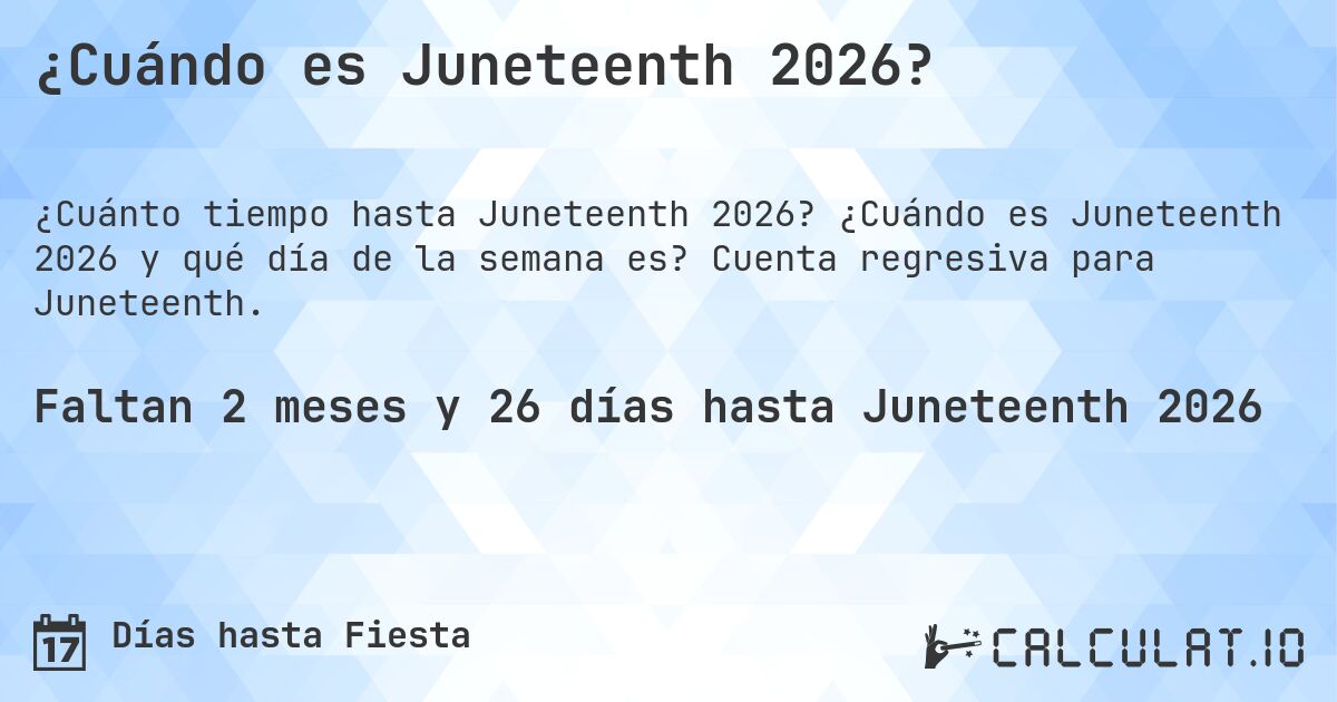 ¿Cuándo es Juneteenth 2026?. ¿Cuándo es Juneteenth 2026 y qué día de la semana es? Cuenta regresiva para Juneteenth.