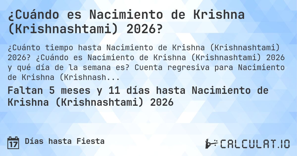 ¿Cuándo es Nacimiento de Krishna (Krishnashtami) 2026?. ¿Cuándo es Nacimiento de Krishna (Krishnashtami) 2026 y qué día de la semana es? Cuenta regresiva para Nacimiento de Krishna (Krishnashtami).