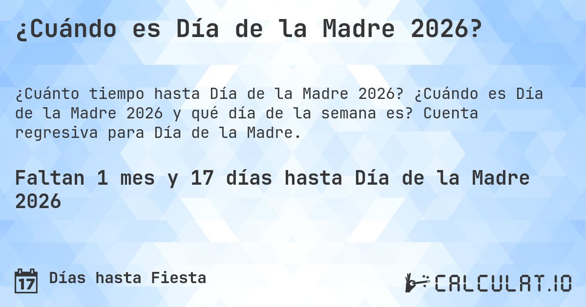 ¿Cuándo es Día de la Madre 2026?. ¿Cuándo es Día de la Madre 2026 y qué día de la semana es? Cuenta regresiva para Día de la Madre.