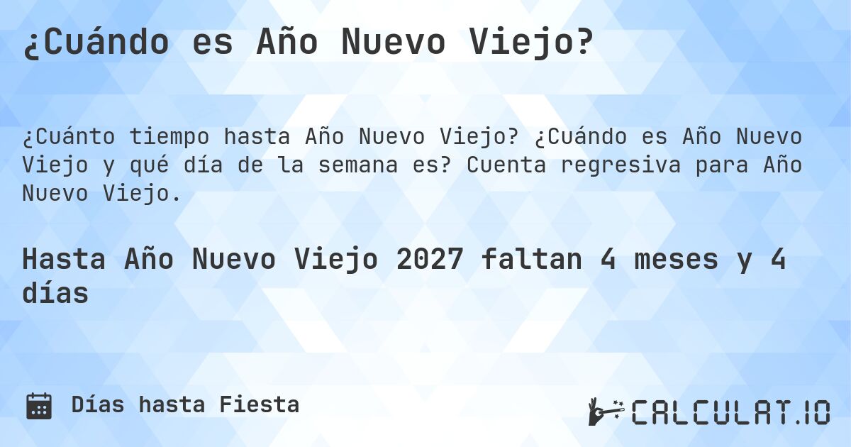 ¿Cuándo es Año Nuevo Viejo?. ¿Cuándo es Año Nuevo Viejo y qué día de la semana es? Cuenta regresiva para Año Nuevo Viejo.