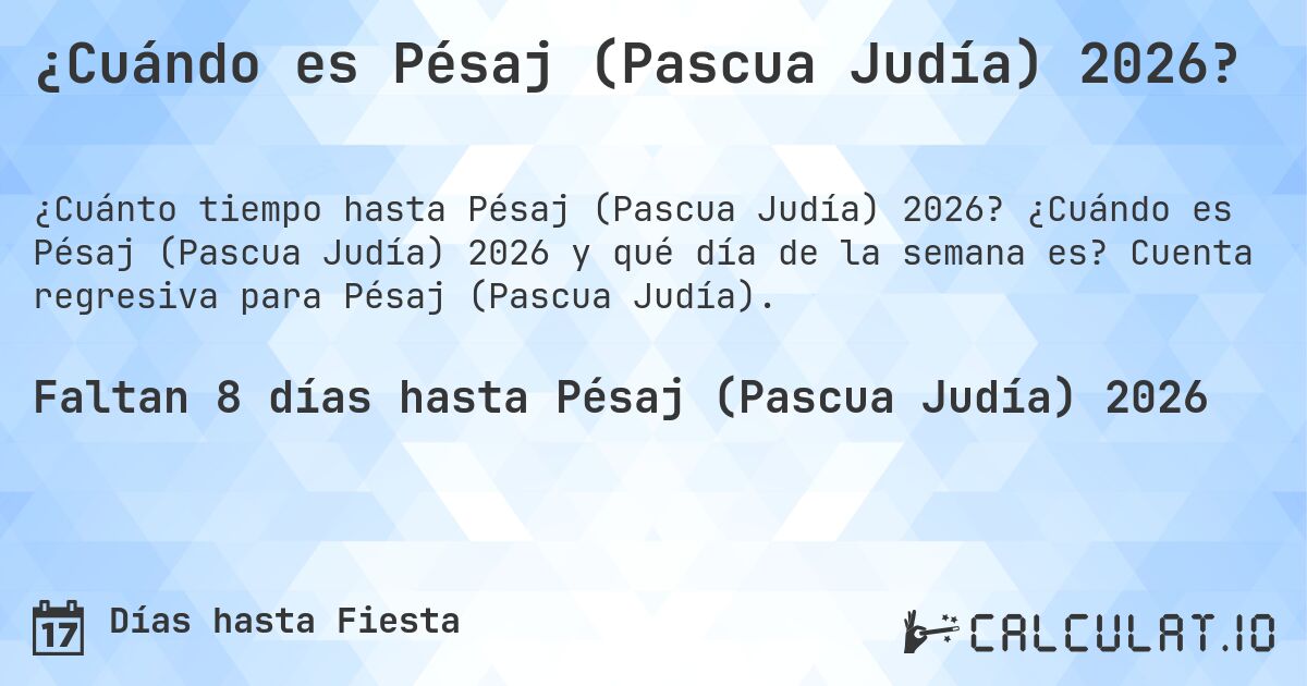 ¿Cuándo es Pésaj (Pascua Judía) 2026?. ¿Cuándo es Pésaj (Pascua Judía) 2026 y qué día de la semana es? Cuenta regresiva para Pésaj (Pascua Judía).