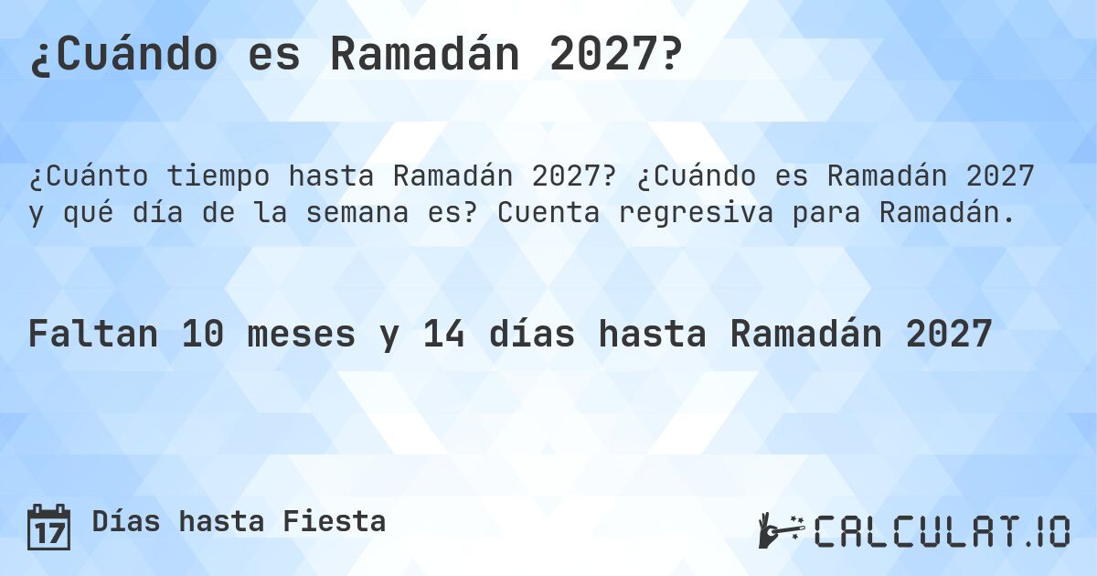 ¿Cuándo es Ramadán 2027?. ¿Cuándo es Ramadán 2027 y qué día de la semana es? Cuenta regresiva para Ramadán.