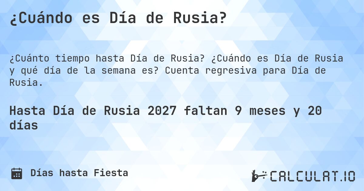 ¿Cuándo es Día de Rusia?. ¿Cuándo es Día de Rusia y qué día de la semana es? Cuenta regresiva para Día de Rusia.