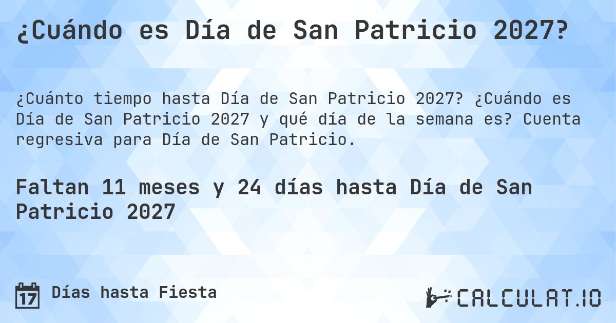 ¿Cuándo es Día de San Patricio 2027?. ¿Cuándo es Día de San Patricio 2027 y qué día de la semana es? Cuenta regresiva para Día de San Patricio.