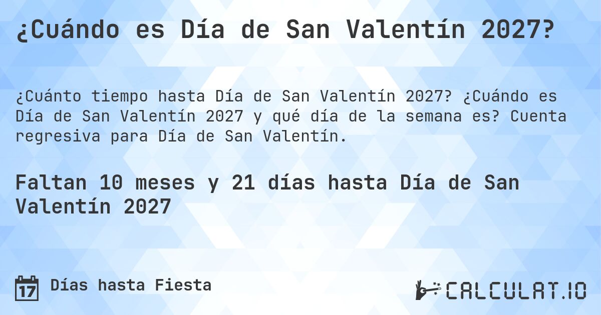 ¿Cuándo es Día de San Valentín 2027?. ¿Cuándo es Día de San Valentín 2027 y qué día de la semana es? Cuenta regresiva para Día de San Valentín.