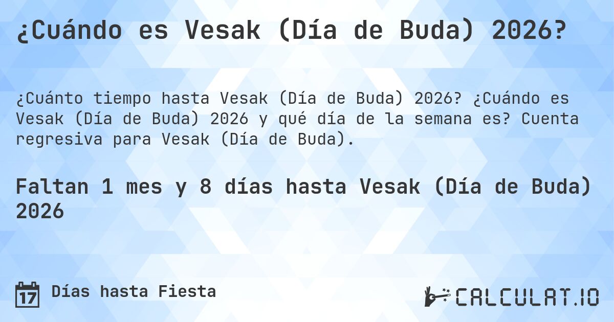 ¿Cuándo es Vesak (Día de Buda) 2026?. ¿Cuándo es Vesak (Día de Buda) 2026 y qué día de la semana es? Cuenta regresiva para Vesak (Día de Buda).