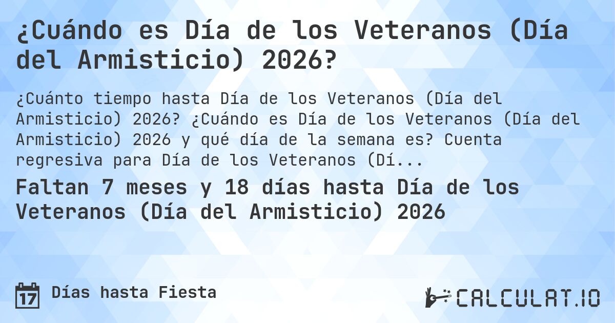 ¿Cuándo es Día de los Veteranos (Día del Armisticio) 2026?. ¿Cuándo es Día de los Veteranos (Día del Armisticio) 2026 y qué día de la semana es? Cuenta regresiva para Día de los Veteranos (Día del Armisticio).
