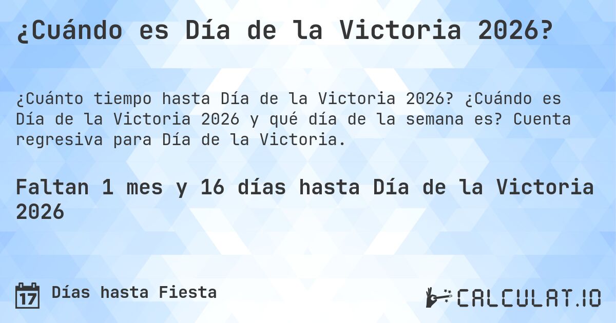 ¿Cuándo es Día de la Victoria 2026?. ¿Cuándo es Día de la Victoria 2026 y qué día de la semana es? Cuenta regresiva para Día de la Victoria.
