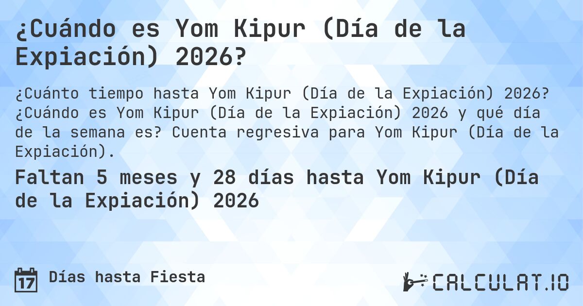 ¿Cuándo es Yom Kipur (Día de la Expiación) 2026?. ¿Cuándo es Yom Kipur (Día de la Expiación) 2026 y qué día de la semana es? Cuenta regresiva para Yom Kipur (Día de la Expiación).