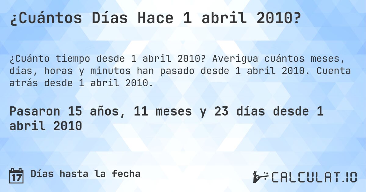 ¿Cuántos Días Hace 1 abril 2010?. Averigua cuántos meses, días, horas y minutos han pasado desde 1 abril 2010. Cuenta atrás desde 1 abril 2010.