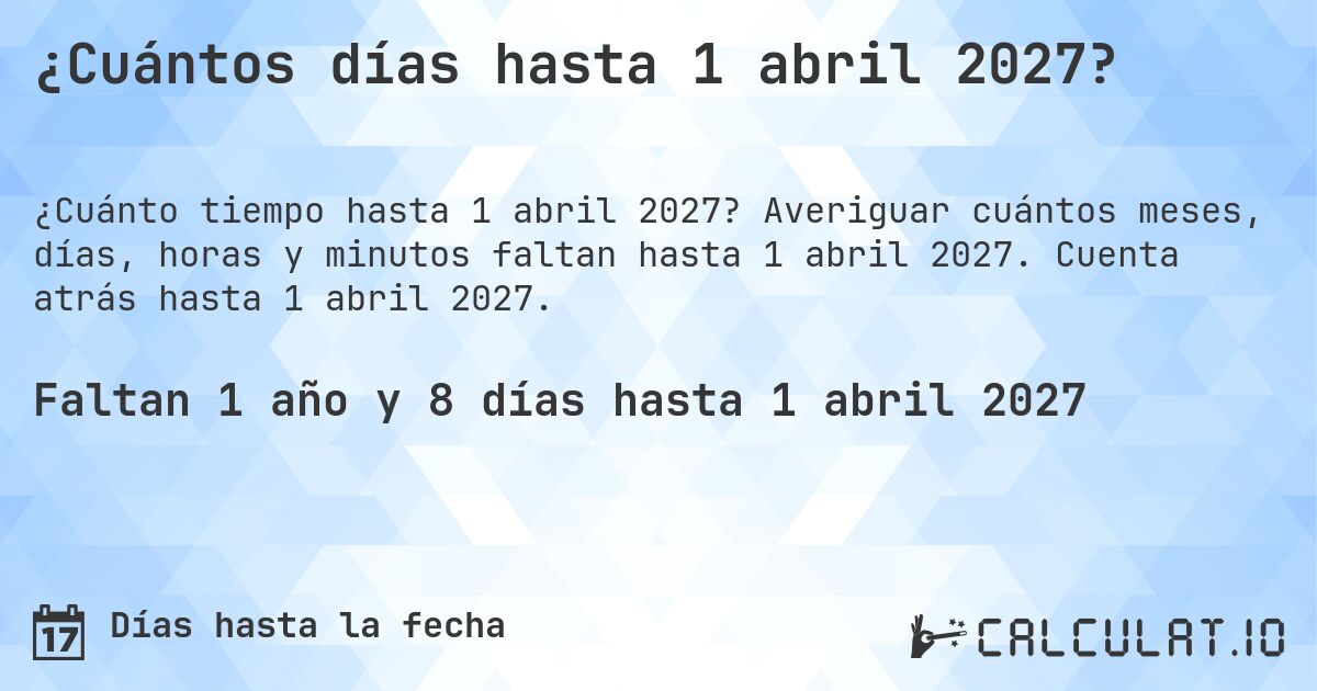 ¿Cuántos días hasta 1 abril 2027?. Averiguar cuántos meses, días, horas y minutos faltan hasta 1 abril 2027. Cuenta atrás hasta 1 abril 2027.
