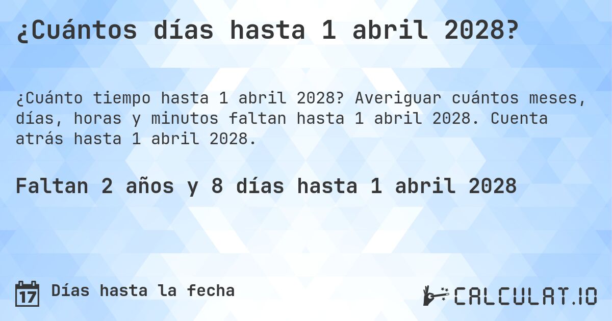 ¿Cuántos días hasta 1 abril 2028?. Averiguar cuántos meses, días, horas y minutos faltan hasta 1 abril 2028. Cuenta atrás hasta 1 abril 2028.
