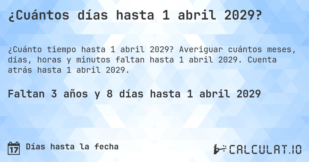 ¿Cuántos días hasta 1 abril 2029?. Averiguar cuántos meses, días, horas y minutos faltan hasta 1 abril 2029. Cuenta atrás hasta 1 abril 2029.