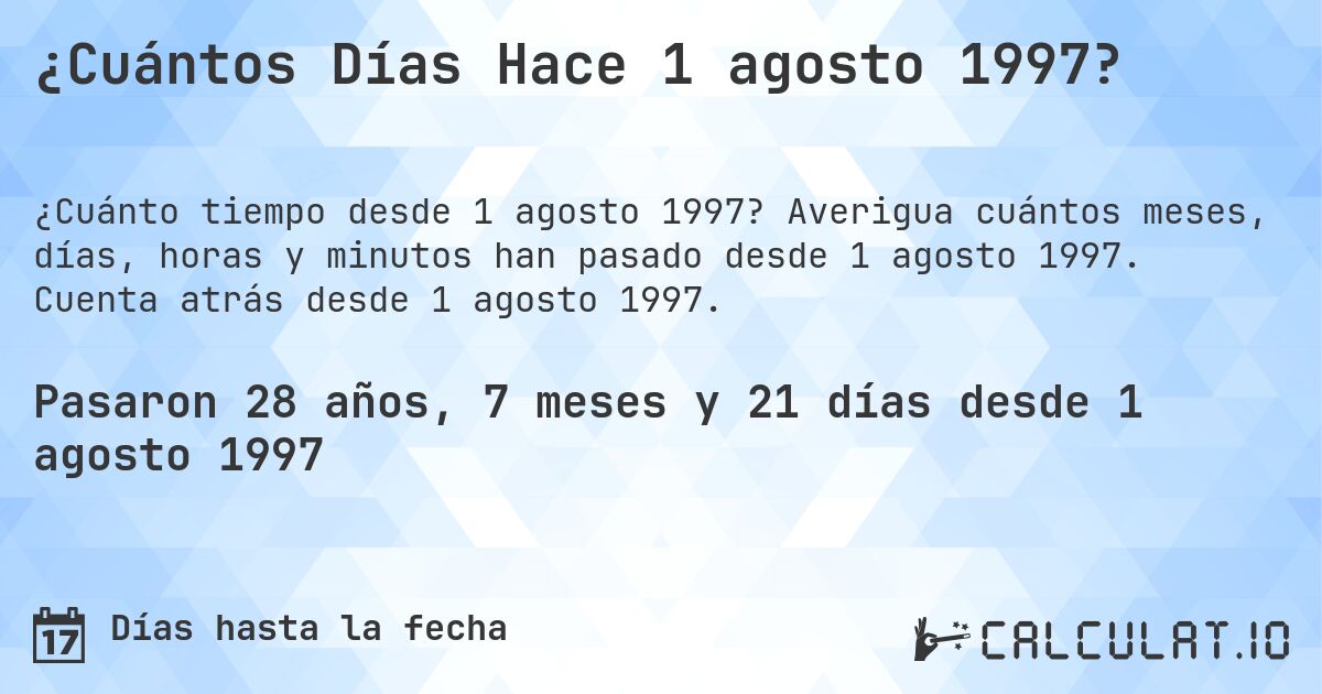 ¿Cuántos Días Hace 1 agosto 1997?. Averigua cuántos meses, días, horas y minutos han pasado desde 1 agosto 1997. Cuenta atrás desde 1 agosto 1997.