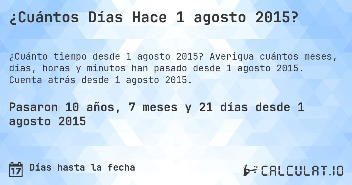 ¿Cuántos Días Hace 1 agosto 2015?. Averigua cuántos meses, días, horas y minutos han pasado desde 1 agosto 2015. Cuenta atrás desde 1 agosto 2015.
