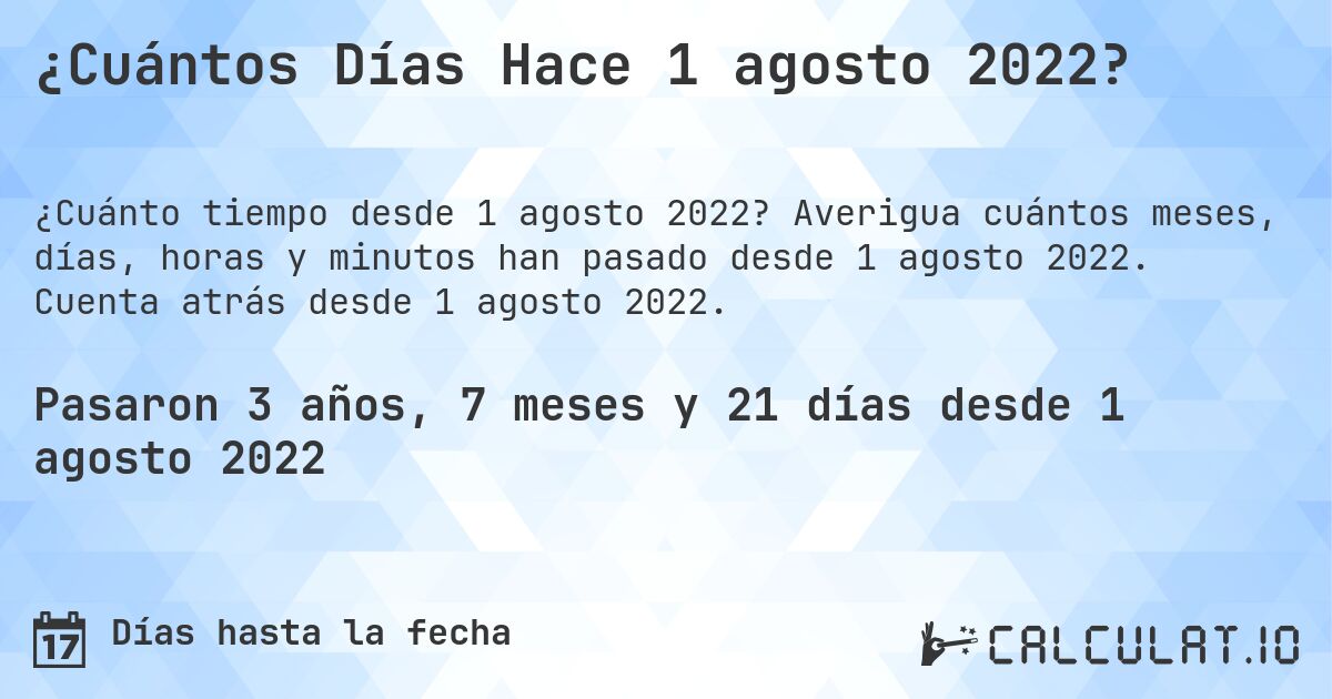¿Cuántos Días Hace 1 agosto 2022?. Averigua cuántos meses, días, horas y minutos han pasado desde 1 agosto 2022. Cuenta atrás desde 1 agosto 2022.