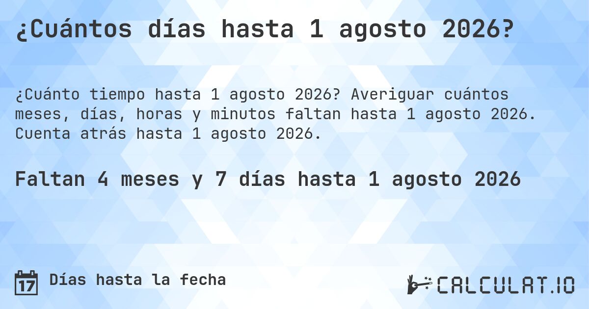 ¿Cuántos días hasta 1 agosto 2026?. Averiguar cuántos meses, días, horas y minutos faltan hasta 1 agosto 2026. Cuenta atrás hasta 1 agosto 2026.