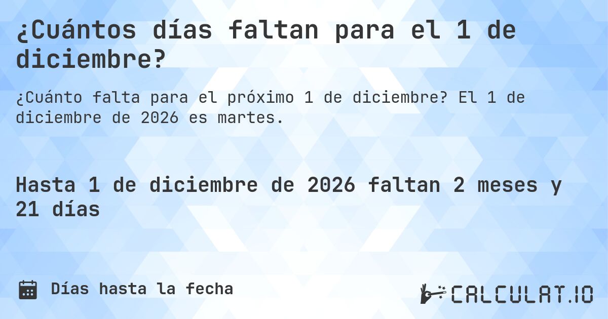 ¿Cuántos días faltan para el 1 de diciembre?. El 1 de diciembre de 2026 es martes.