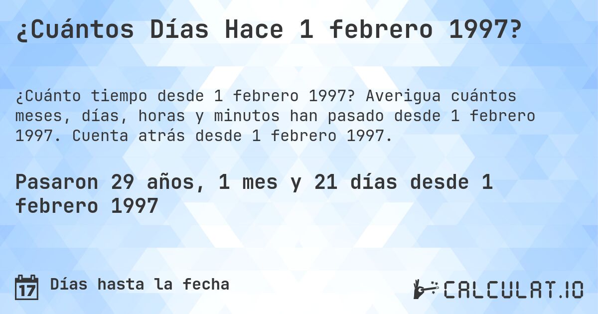 ¿Cuántos Días Hace 1 febrero 1997?. Averigua cuántos meses, días, horas y minutos han pasado desde 1 febrero 1997. Cuenta atrás desde 1 febrero 1997.