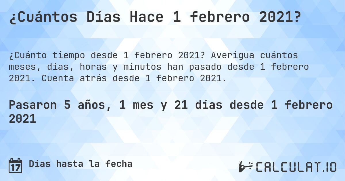 ¿Cuántos Días Hace 1 febrero 2021?. Averigua cuántos meses, días, horas y minutos han pasado desde 1 febrero 2021. Cuenta atrás desde 1 febrero 2021.