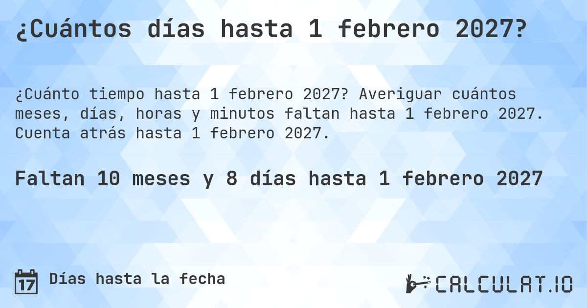 ¿Cuántos días hasta 1 febrero 2027?. Averiguar cuántos meses, días, horas y minutos faltan hasta 1 febrero 2027. Cuenta atrás hasta 1 febrero 2027.
