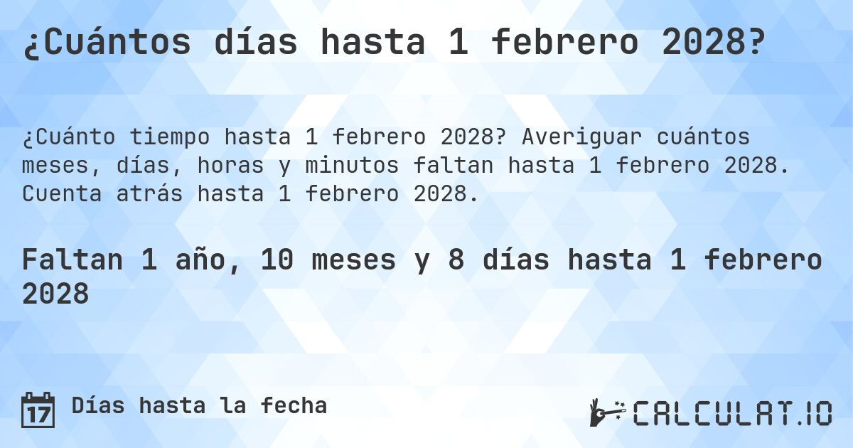 ¿Cuántos días hasta 1 febrero 2028?. Averiguar cuántos meses, días, horas y minutos faltan hasta 1 febrero 2028. Cuenta atrás hasta 1 febrero 2028.