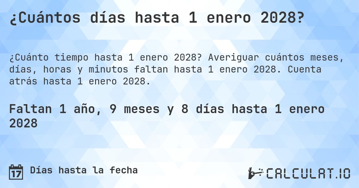 ¿Cuántos días hasta 1 enero 2028?. Averiguar cuántos meses, días, horas y minutos faltan hasta 1 enero 2028. Cuenta atrás hasta 1 enero 2028.