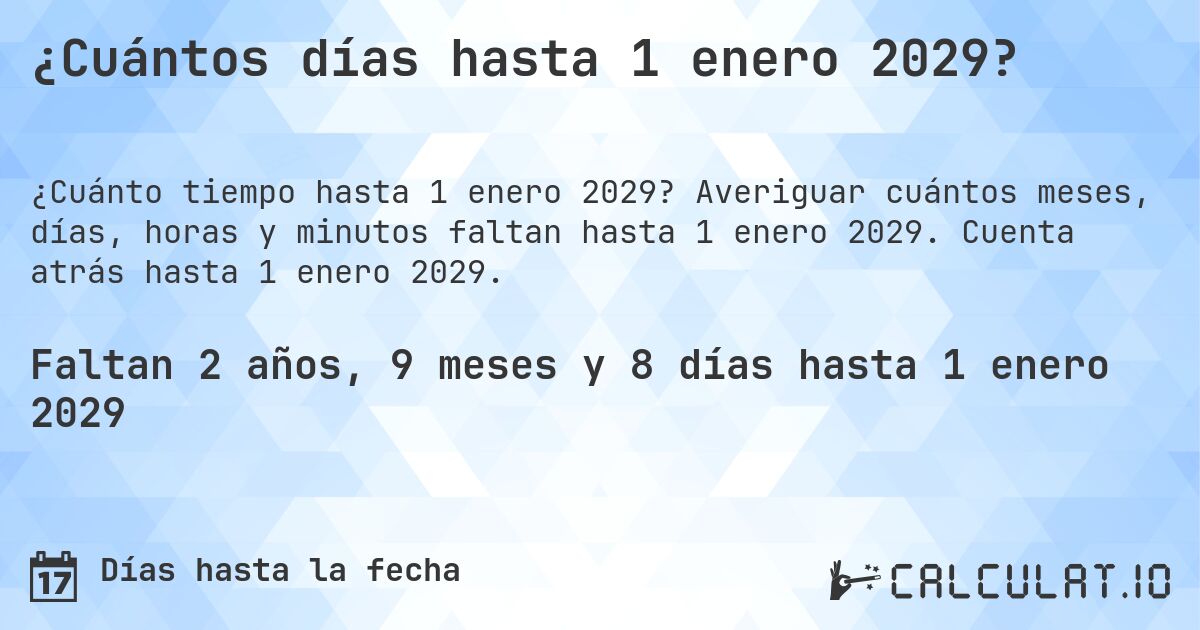 ¿Cuántos días hasta 1 enero 2029?. Averiguar cuántos meses, días, horas y minutos faltan hasta 1 enero 2029. Cuenta atrás hasta 1 enero 2029.