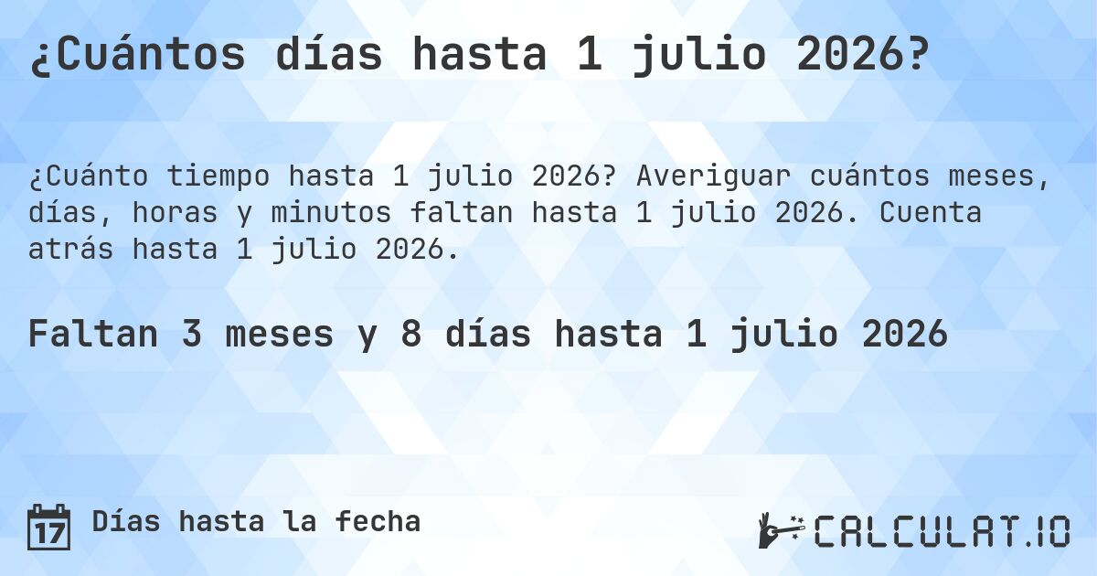 ¿Cuántos días hasta 1 julio 2026?. Averiguar cuántos meses, días, horas y minutos faltan hasta 1 julio 2026. Cuenta atrás hasta 1 julio 2026.