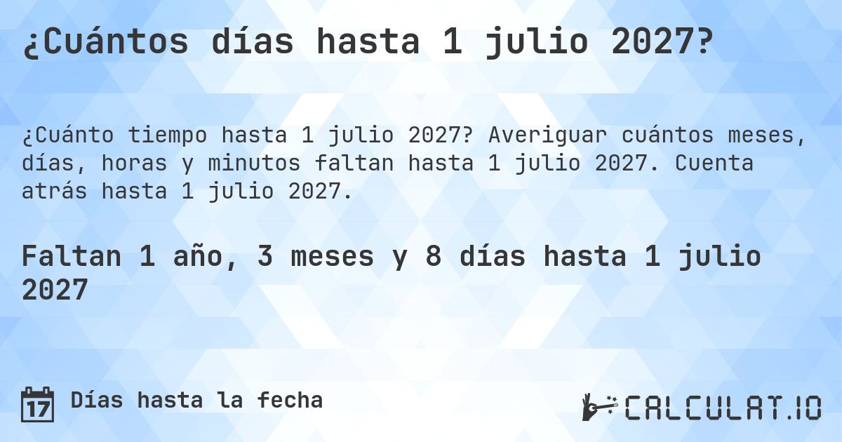 ¿Cuántos días hasta 1 julio 2027?. Averiguar cuántos meses, días, horas y minutos faltan hasta 1 julio 2027. Cuenta atrás hasta 1 julio 2027.