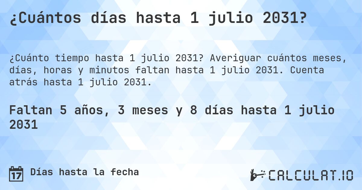 ¿Cuántos días hasta 1 julio 2031?. Averiguar cuántos meses, días, horas y minutos faltan hasta 1 julio 2031. Cuenta atrás hasta 1 julio 2031.